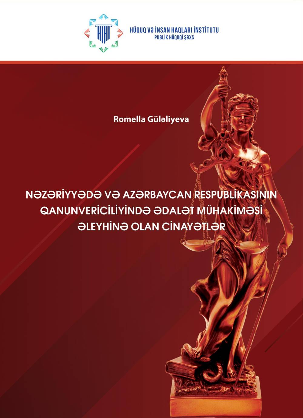 Romella Güləli̇yeva: Nəzəriyyədə və Azərbaycan Respublikasının qanunvericiliyində ədalət mühakiməsi əleyhinə olan cinayətlər